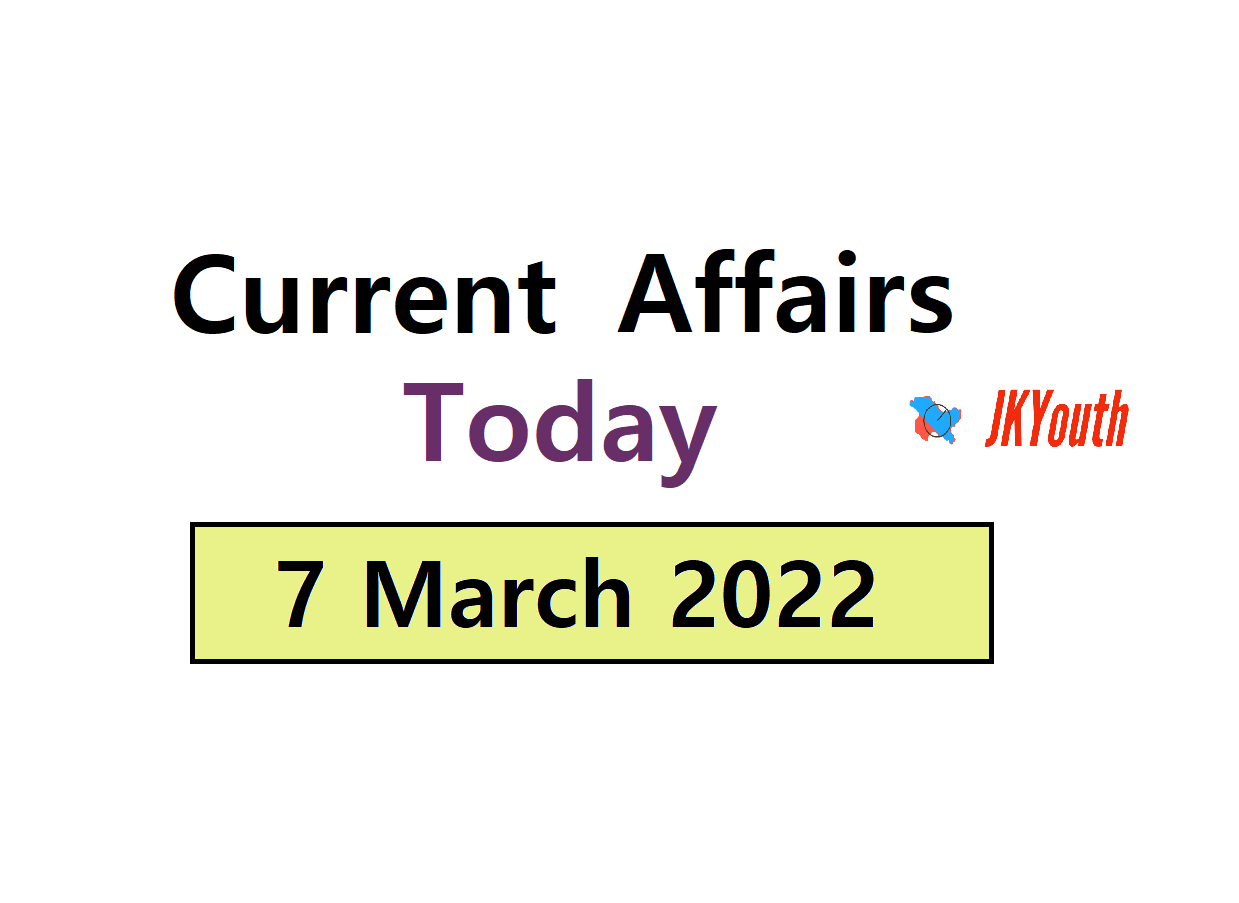 Current Affairs Today - 7 March 2022, for All India Competitive Exams 1